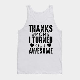 Thanks mom I turned out awesome Tank Top